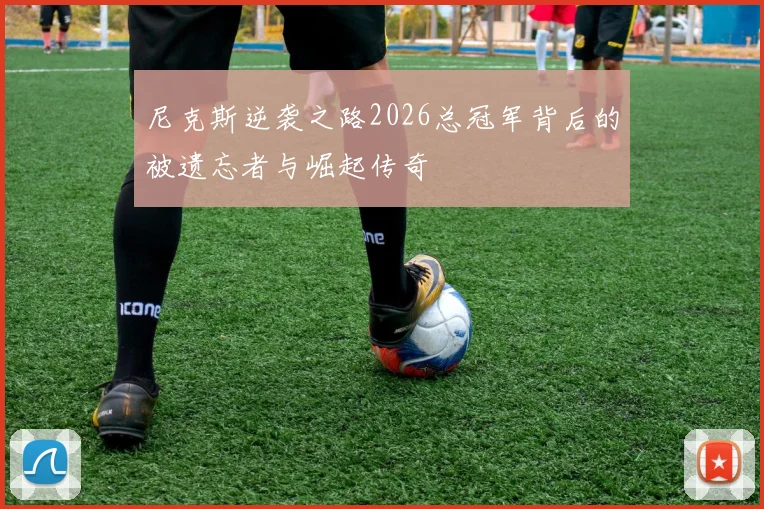 尼克斯逆袭之路2026总冠军背后的被遗忘者与崛起传奇